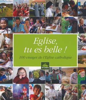 EGLISE, TU ES BELLE ! - 100 VISAGES DE L'EGLISE CATHOLIQUE