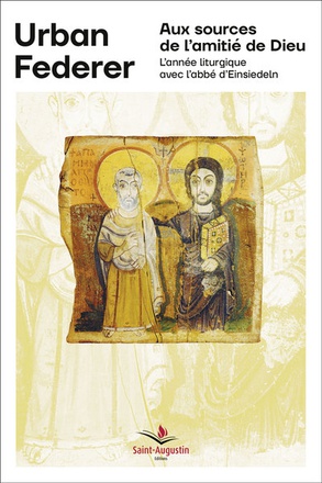 AUX SOURCES DE L'AMITIE DE DIEU - L'ANNEE LITURGIQUE AVEC L'ABBE D'EINSIEDELN