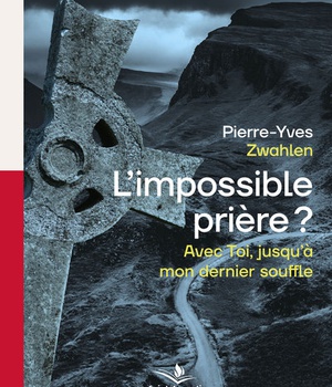 L'IMPOSSIBLE PRIERE ? AVEC TOI, JUSQU'A MON DERNIER SOUFFLE