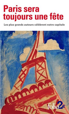PARIS SERA TOUJOURS UNE FETE - LES PLUS GRANDS AUTEURS CELEBRENT NOTRE CAPITALE