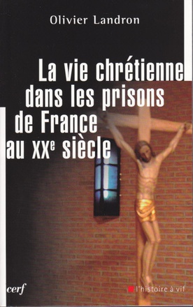 LA VIE CHRETIENNE DANS LES PRISONS DE FRANCE AU XXE SIECLE