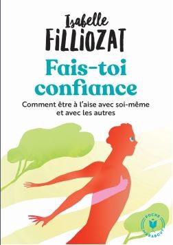 FAIS TOI CONFIANCE - COMMENT ETRE A L AISE AVEC SOI-MEME ET AVEC LES AUTRES