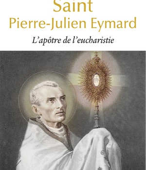 SAINT PIERRE-JULIEN EYMARD - L APOTRE DE L EUCHARISTIE