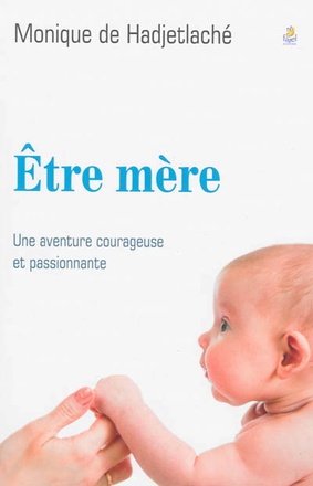 ETRE MERE - UNE AVENTURE COURAGEUSE ET PASSIONNANTE