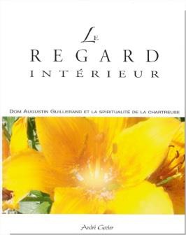 LE REGARD INTERIEUR - DOM GUILLERAND ET LA SPIRITUALITE DE LA CHARTREUSE