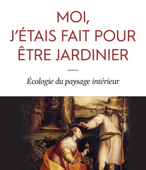 MOI, J'ETAIS FAIT POUR ETRE JARDINIER - ECOLOGIE DU PAYSAGE INTERIEUR