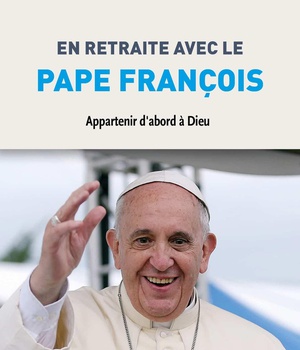 EN RETRAITE AVEC LE PAPE FRANCOIS - APPARTENIR DABORD A DIEU