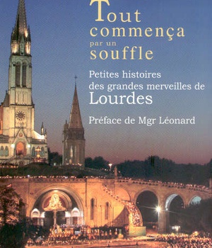 TOUT COMMENCA PAR UN SOUFFLE - PETITES HISTOIRES DES GRANDES MERVEILLES DE LOURDES