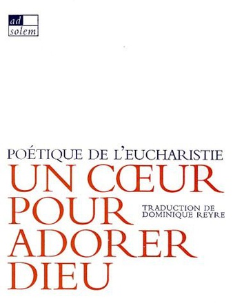 UN COEUR POUR ADORER DIEU - POETIQUE DE L'EUCHARISTIE