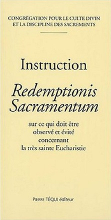 REDEMPTIONIS SACRAMENTUM - INSTRUCTION SUR EUCHARISTIE - SUR CE QUI DOIT ETRE OBSERVE ET EVITE CONCE