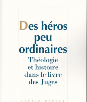 DES HEROS PEU ORDINAIRES - THEOLOGIE ET HISTOIRE DANS LE LIVRE DES JUGES