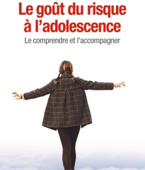 LE GOUT DU RISQUE A L'ADOLESCENCE - LE COMPRENDRE ET L'ACCOMPAGNER