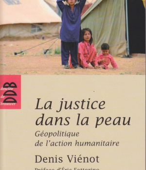 LA JUSTICE DANS LA PEAU - GEOPOLITIQUE DE L'ACTION HUMANITAIRE