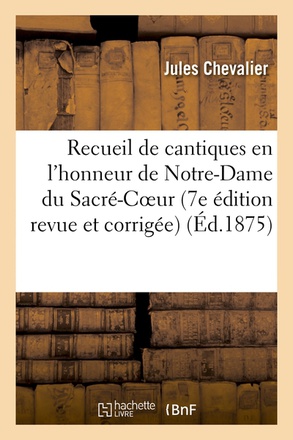 RECUEIL DE CANTIQUES EN L'HONNEUR DE NOTRE-DAME DU SACRE-COEUR (7E EDITION REVUE ET CORRIGEE)
