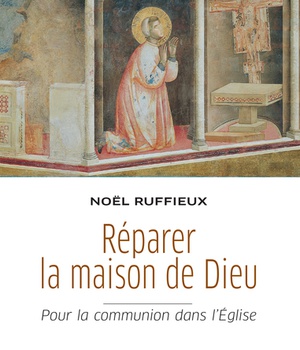 REPARER LA MAISON DE DIEU - POUR LA COMMUNION DANS L'EGLISE