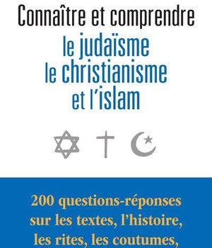 CONNAITRE ET COMPRENDRE LE JUDAISME, LE CHRISTIANISME ET L'ISLAM - 200 QUESTIONS-REPONSES SUR LES TE