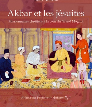 AKBAR ET LES JESUITES - MISSIONNAIRES CHRETIENS A LA COUR DU GRAND MOGHOL