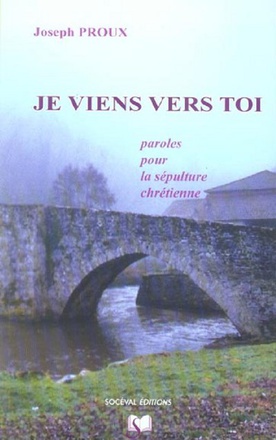 JE VIENS VERS TOI - PAROLES POUR LA SEPULTURE CHRETIENNE