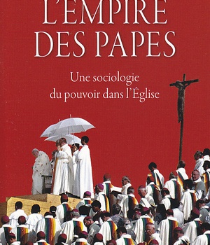L'EMPIRE DES PAPES. UNE SOCIOLOGIE DU POUVOIR DANS L'EGLISE