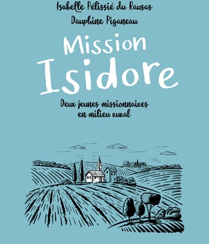 MISSION ISIDORE. DEUX JEUNES MISSIONNAIRES EN MILIEU RURAL