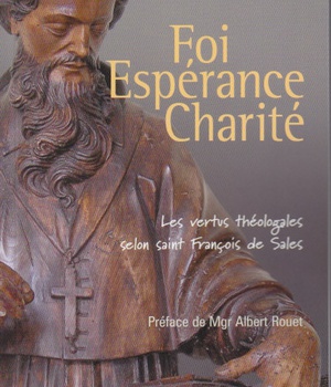 FOI, ESPERANCE, CHARITE - LES VERTUS THEOLOGALES SELON SAINT FRANCOIS DE SALES