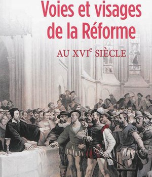 VOIES ET VISAGES DE LA REFORME AU XVIE SIECLE