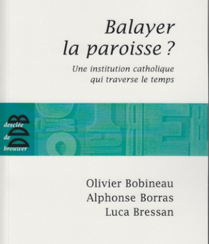 BALAYER LA PAROISSE ? - UNE INSTITUTION CATHOLIQUE QUI TRAVERSE LE TEMPS