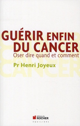 GUERIR ENFIN DU CANCER - OSER DIRE QUAND ET COMMENT