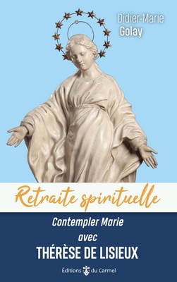RETRAITE SPIRITUELLE - CONTEMPLER MARIE AVEC THERESE DE LISIEUX