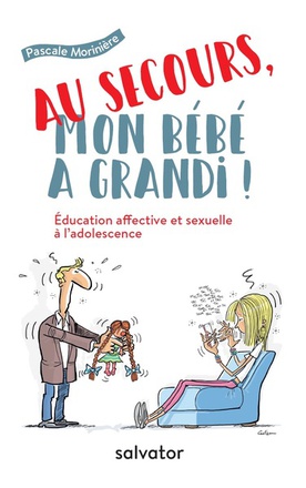 AU SECOURS, MON BEBE A GRANDI ! EDUCATION AFFECTIVE ET SEXUELLE A L'ADOLESCENCE