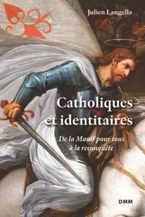 CATHOLIQUES ET IDENTITAIRES - DE LA MANIF POUR TOUS A LA RECONQUETE