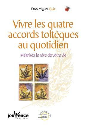 VIVRE LES QUATRE ACCORDS TOLTEQUES AU QUOTIDIEN - LES METHODES PRATIQUES POUR MAITRISER LE REVE DE V