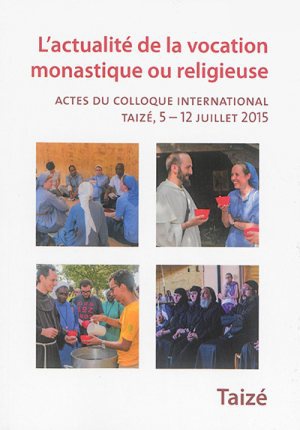LACTUALITE DE LA VOCATION MONASTIQUE OU RELIGIEUSE - ACTES DU COLLOQUE INTERNATIONAL, TAIZE, 5 12 J