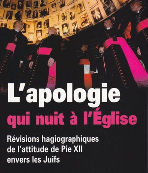 L'APOLOGIE QUI NUIT A L'EGLISE. REVISIONS HAGIOGRAPHIQUES DE L'ATTITUDE DE PIE XII ENVERS LES JUIFS