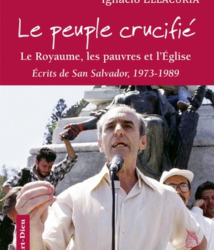 LE PEUPLE CRUCIFIE : LE ROYAUME, LES PAUVRES ET L'EGLISE - SAN SALVADOR, 1973-1989