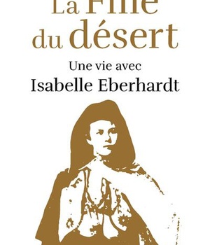 LA FILLE DU DESERT - UNE VIE AVEC ISABELLE EBERHARDT