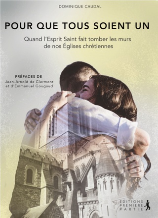 POUR QUE TOUS SOIENT UN - QUAND LESPRIT SAINT FAIT TOMBER LES MURS DE NOS EGLISES CHRETIENNES