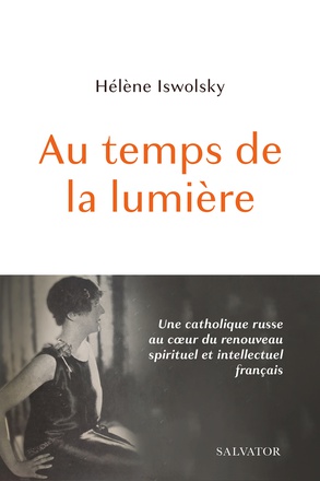 AU TEMPS DE LA LUMIERE - UNE CATHOLIQUE RUSSE AU COEUR DU RENOUVEAU SPIRITUEL ET INTELLECTUEL