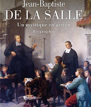 JEAN-BAPTISTE DE LA SALLE, UN MYSTIQUE EN ACTION - BIOGRAPHIE
