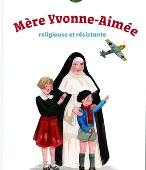 MERE YVONNE-AIMEE, RELIGIEUSE ET RESISTANTE