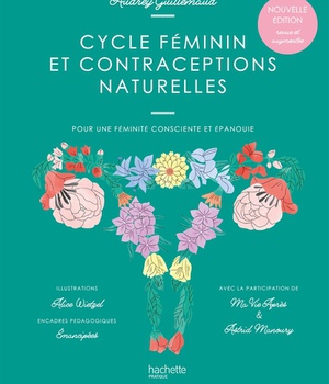 CYCLE FEMININ ET CONTRACEPTIONS NATURELLES - POUR UNE FEMINITE CONSCIENTE ET EPANOUIE