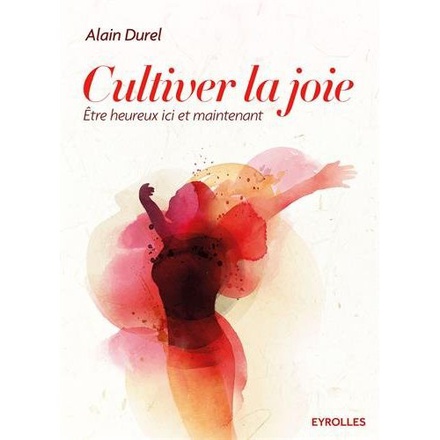 CULTIVER LA JOIE - ETRE HEUREUX ICI ET MAINTENANT.