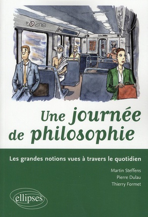 UNE JOURNEE DE PHILOSOPHIE. LES GRANDES NOTIONS VUES A TRAVERS LE QUOTIDIEN