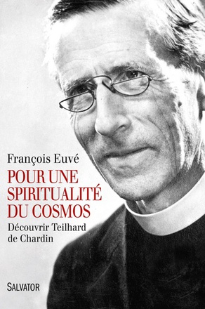 POUR UNE SPIRITUALITE DU COSMOS - DECOUVRIR TEILHARD DE CHARDIN