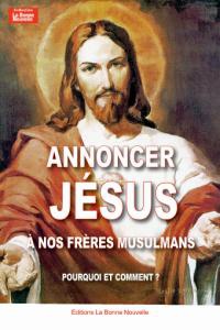ANNONCER JESUS A NOS FRERES MUSULMANS - POURQUOI ET COMMENT?