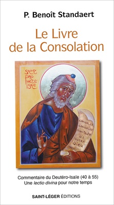 LE LIVRE DE LA CONSOLATION - COMMENTAIRE DU DEUTEROISAIE (40 A 55) UNE LECTIO DIVINA POUR NOTRE TEMP
