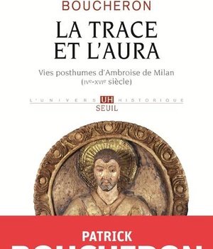 LA TRACE ET L'AURA - VIES POSTHUMES D'AMBROISE DE MILAN (IVE-XVIE SIECLE)