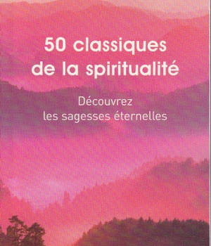 50 CLASSIQUES DE LA SPIRITUALITE - DECOUVREZ LES SAGESSES ETERNELLES