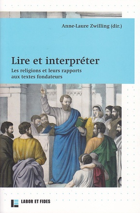 LIRE ET INTERPRETER - LES RELIGIONS ET LEURS RAPPORTS AUX TEXTES FONDATEURS