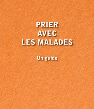 PRIER AVEC LES MALADES - UN GUIDE